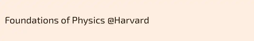Foundations of Physics @Harvard